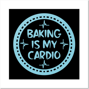 Baking Is My Cardio Posters and Art